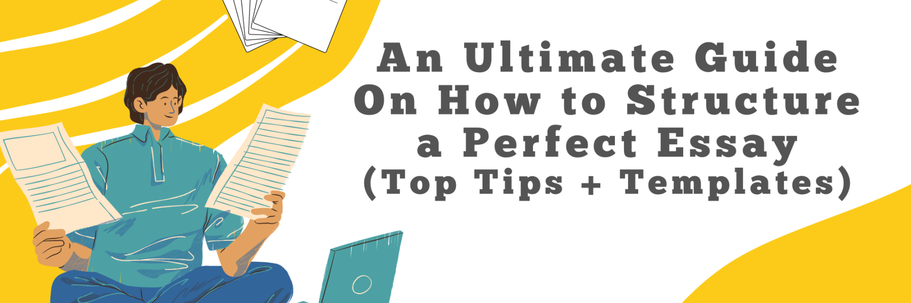 An Ultimate Guide On How to Structure a Perfect Essay (Top Tips + Templates)